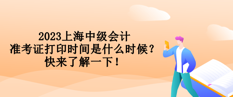 2023上海中級會計準(zhǔn)考證打印時間是什么時候？快來了解一下！