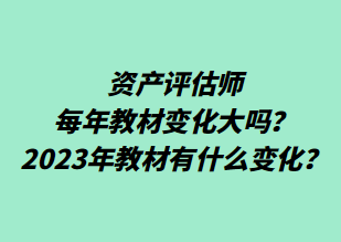 資產(chǎn)評(píng)估師每年教材變化大嗎？2023年教材有什么變化？