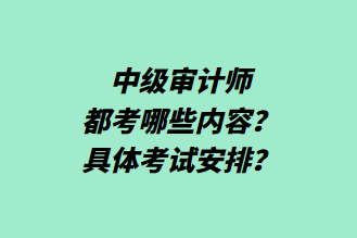 中級審計師都考哪些內容？具體考試安排？