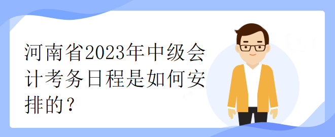 河南省2023年中級會計考務(wù)日程是如何安排的？