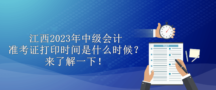 江西2023年中級(jí)會(huì)計(jì)準(zhǔn)考證打印時(shí)間是什么時(shí)候？來了解一下！