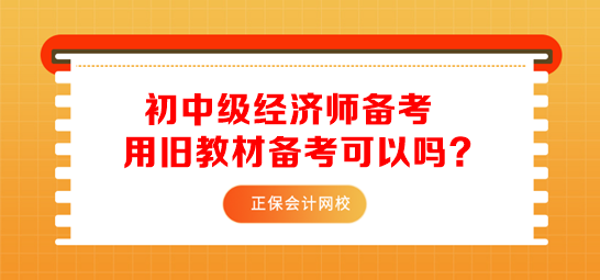 初中級經(jīng)濟師用舊教材備考可以嗎？