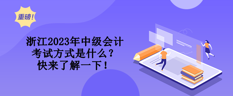 浙江2023年中級會計考試方式是什么？快來了解一下！