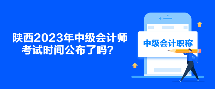 陜西2023年中級會計師考試時間公布了嗎？