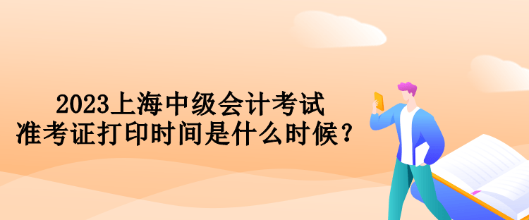 2023上海中級(jí)會(huì)計(jì)考試準(zhǔn)考證打印時(shí)間是什么時(shí)候？