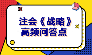 2023年注會(huì)《戰(zhàn)略》高頻問答點(diǎn)