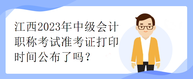 江西2023年中級(jí)會(huì)計(jì)職稱考試準(zhǔn)考證打印時(shí)間公布了嗎？