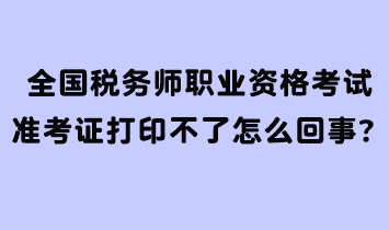 全國稅務師職業(yè)資格考試準考證打印不了怎么回事