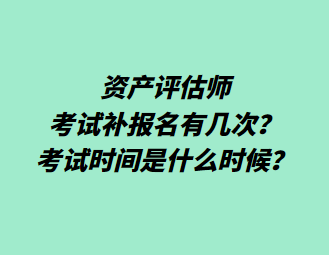 資產(chǎn)評(píng)估師考試補(bǔ)報(bào)名有幾次？考試時(shí)間是什么時(shí)候？