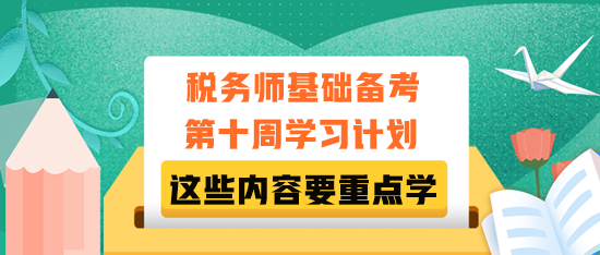 稅務(wù)師基礎(chǔ)備考第十周學(xué)習(xí)計(jì)劃