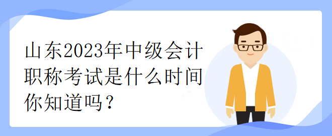 山東2023年中級會計職稱考試是什么時間你知道嗎？