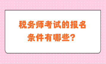 稅務(wù)師考試的報名條件有哪些？補(bǔ)報名是什么要求？