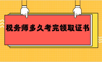 稅務(wù)師多久考完領(lǐng)取證書？