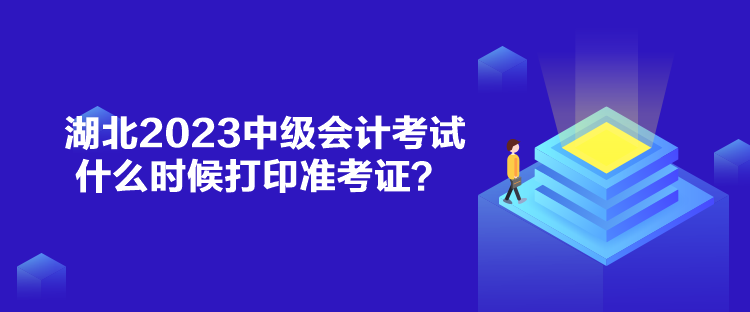 湖北2023中級(jí)會(huì)計(jì)考試什么時(shí)候打印準(zhǔn)考證？