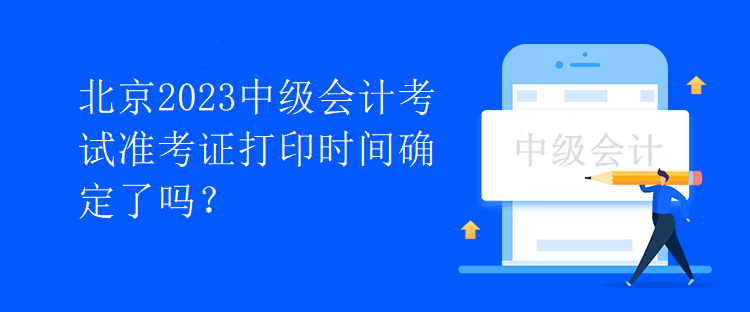 北京2023中級會計考試準(zhǔn)考證打印時間確定了嗎？