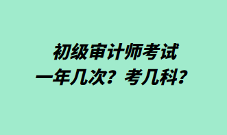 初級(jí)審計(jì)師考試一年幾次？考幾科？