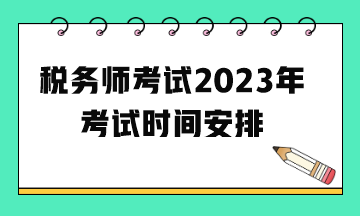 稅務(wù)師考試2023年考試時(shí)間安排