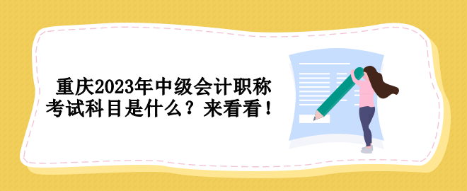 重慶2023年中級會計職稱考試科目是什么？來看看！