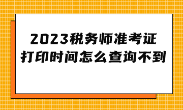 2023稅務(wù)師準考證打印時間怎么查詢不到？