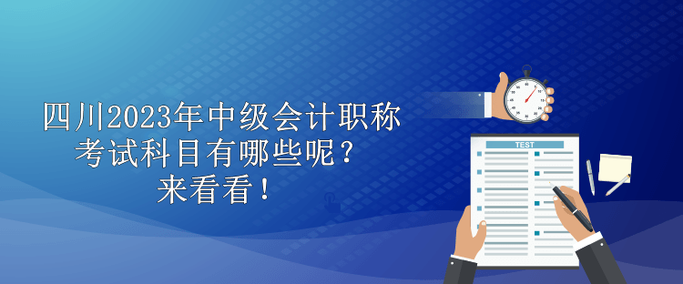 四川2023年中級會計職稱考試科目有哪些呢？來看看！