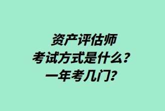 資產(chǎn)評估師考試方式是什么？一年考幾門？