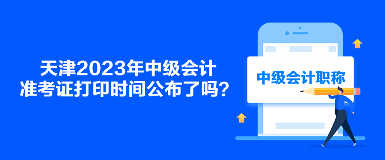 天津2023年中級會(huì)計(jì)準(zhǔn)考證打印時(shí)間公布了嗎？