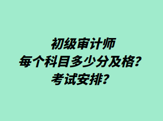 初級審計師每個科目多少分及格？考試安排？