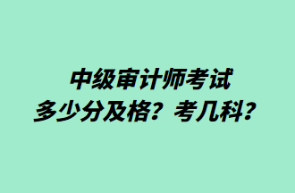 中級(jí)審計(jì)師考試多少分及格？考幾科？