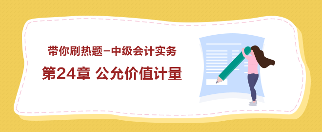 帶你刷熱題：中級會計實務(wù)第24章 公允價值計量