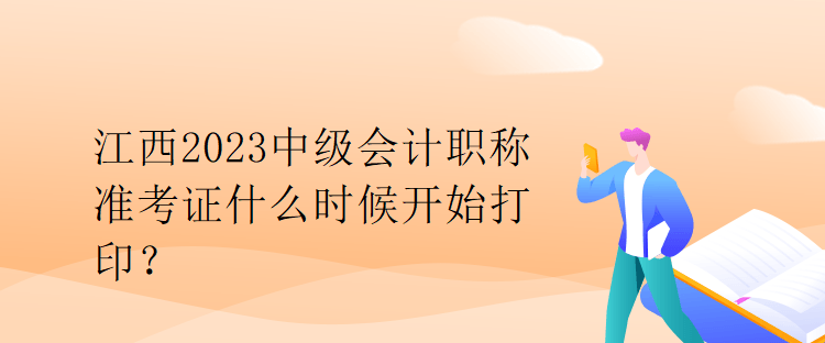 江西2023中級(jí)會(huì)計(jì)職稱準(zhǔn)考證什么時(shí)候開始打??？