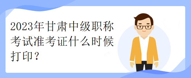 2023年甘肅中級職稱考試準(zhǔn)考證什么時候打??？