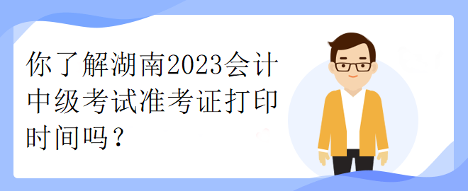 你了解湖南2023會計中級考試準考證打印時間嗎？