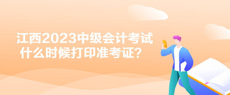 江西2023中級(jí)會(huì)計(jì)考試什么時(shí)候打印準(zhǔn)考證？