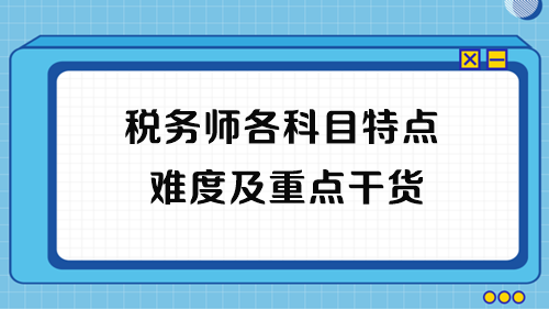 2023年稅務師考試各科目特點、難度及重點干貨