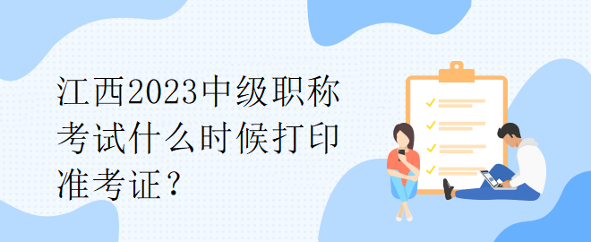 江西2023中級職稱考試什么時候打印準(zhǔn)考證？