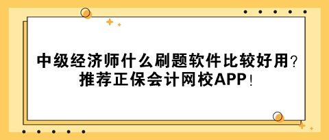 中級(jí)經(jīng)濟(jì)師什么刷題軟件比較好用？推薦正保會(huì)計(jì)網(wǎng)校APP！