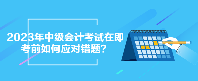 2023年中級會計考試在即 考前如何應對錯題？