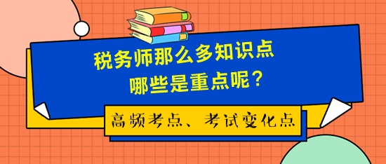 稅務(wù)師考試那么多知識(shí)點(diǎn)哪些是重點(diǎn)呢？