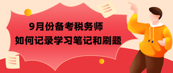 9月份備考稅務(wù)師怎么記筆記和刷題