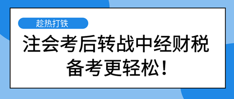 注會考后轉(zhuǎn)戰(zhàn)中級經(jīng)濟師財稅專業(yè) 備考更輕松！