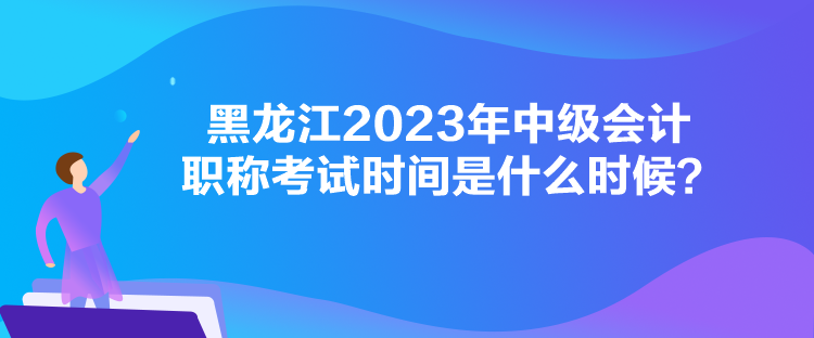 黑龍江2023年中級(jí)會(huì)計(jì)職稱(chēng)考試時(shí)間是什么時(shí)候？