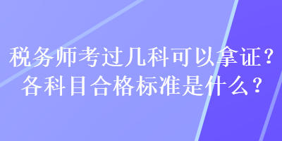 稅務(wù)師考過(guò)幾科可以拿證？各科目合格標(biāo)準(zhǔn)是什么？