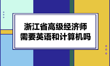 浙江省高級經濟師需要英語和計算機嗎？