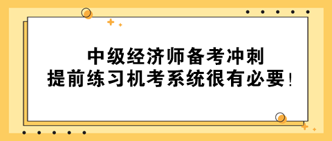 2023年中級經(jīng)濟師備考沖刺 提前練習(xí)機考系統(tǒng)很有必要！