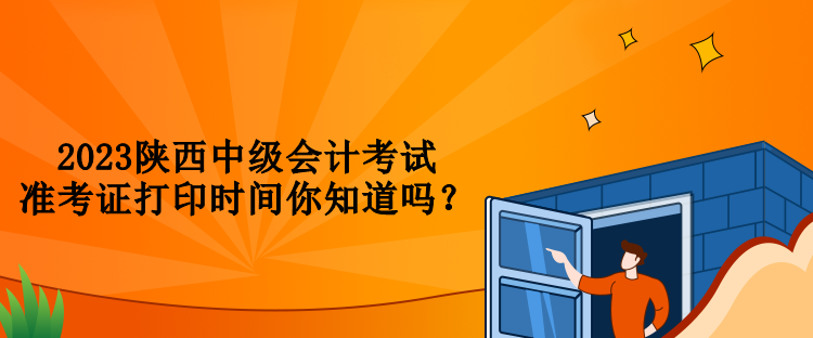 2023陜西中級會計考試準考證打印時間你知道嗎？