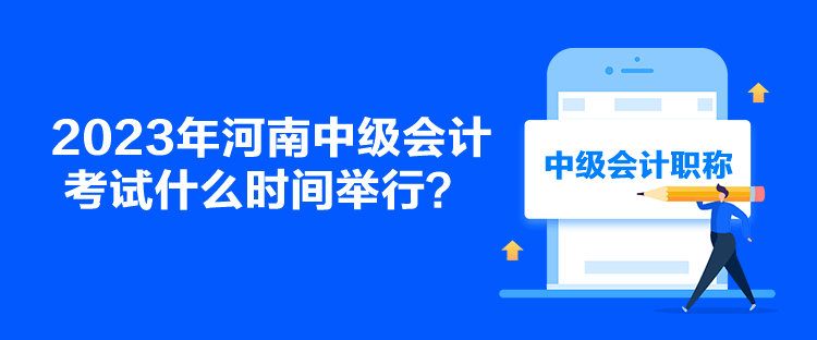 2023年河南中級(jí)會(huì)計(jì)考試什么時(shí)間舉行？