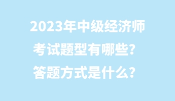 2023年中級經(jīng)濟師考試題型有哪些？答題方式是什么？