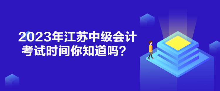 2023年江蘇中級會計考試時間你知道嗎？