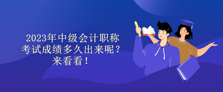 2023年中級會計職稱考試成績多久出來呢？來看看！