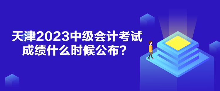 天津2023中級會計(jì)考試成績什么時(shí)候公布？